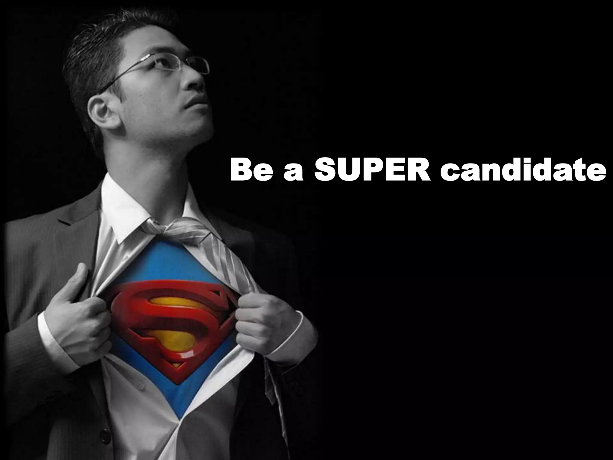 Be a SUPER candidate
 