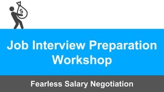 Job Interview Preparation
Workshop
Fearless Salary Negotiation
 