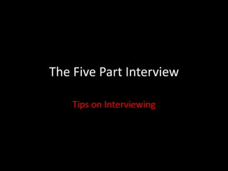 The Five Part Interview

    Tips on Interviewing
 