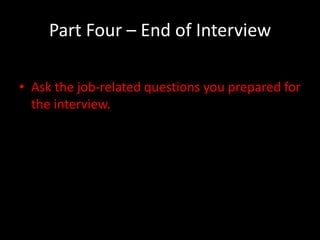 Part Four – End of Interview

• Ask the job-related questions you prepared for
  the interview.
 