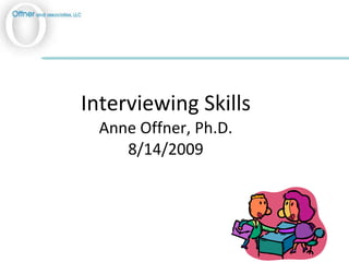 Interviewing Skills Anne Offner, Ph.D. 8/14/2009 