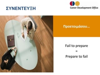 ΣΥΝΕΝΤΕΥΞΗ

Προετοιμάσου…

Fail to prepare
=
Prepare to fail

 