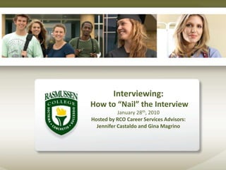 Interviewing: How to “Nail” the InterviewJanuary 28th, 2010Hosted by RCO Career Services Advisors:Jennifer Castaldo and Gina Magrino 