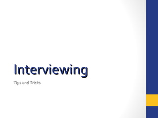 InterviewingInterviewing
Tips and TricksTips and Tricks
 