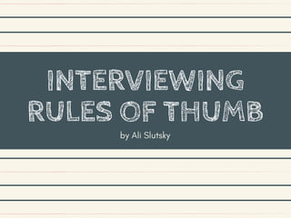 INTERVIEWING
RULES OF THUMB
by Ali Slutsky
 