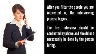 After you filter the people you are
interested in, the interviewing
process begins.
The first interview should be
conducte...