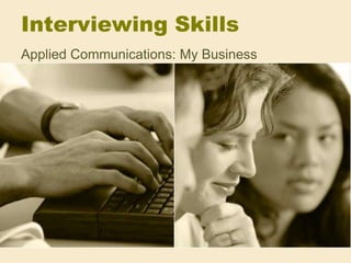 Interviewing Skills Applied Communications: My Business 