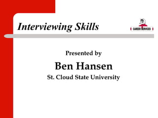 Interviewing Skills
Presented by
Ben Hansen
St. Cloud State University
 