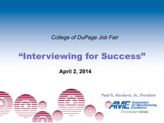 “Interviewing for Success”
Paul G. Kuchuris, Jr., President
College of DuPage Job Fair
April 2, 2014
 