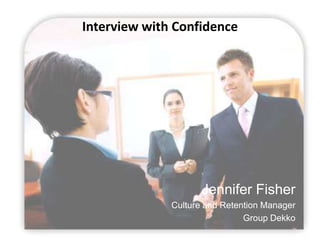 Interview with Confidence




                     Jennifer Fisher
              Culture and Retention Manager
                               Group Dekko
 