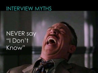 INTERVIEW MYTHS



NEVER say
“I Don’t
Know”
 