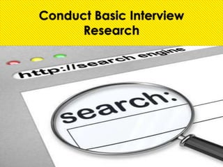 Conduct Basic Interview
      Research
 