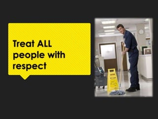 Treat ALL
people with
respect
 