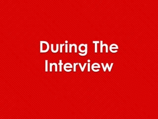 During The
Interview
 