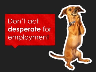 Don’t act
desperate for
employment
 