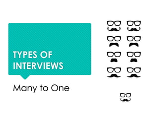 TYPES OF
INTERVIEWS

Many to One
 