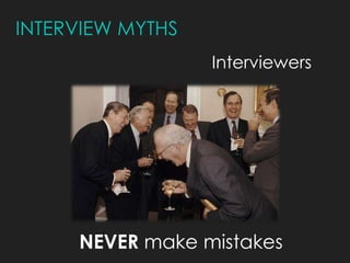 INTERVIEW MYTHS
                  Interviewers




     NEVER make mistakes
 