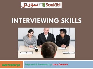 INTERVIEWING SKILLS




   Prepared & Presented by: Loay Qabajeh.
 