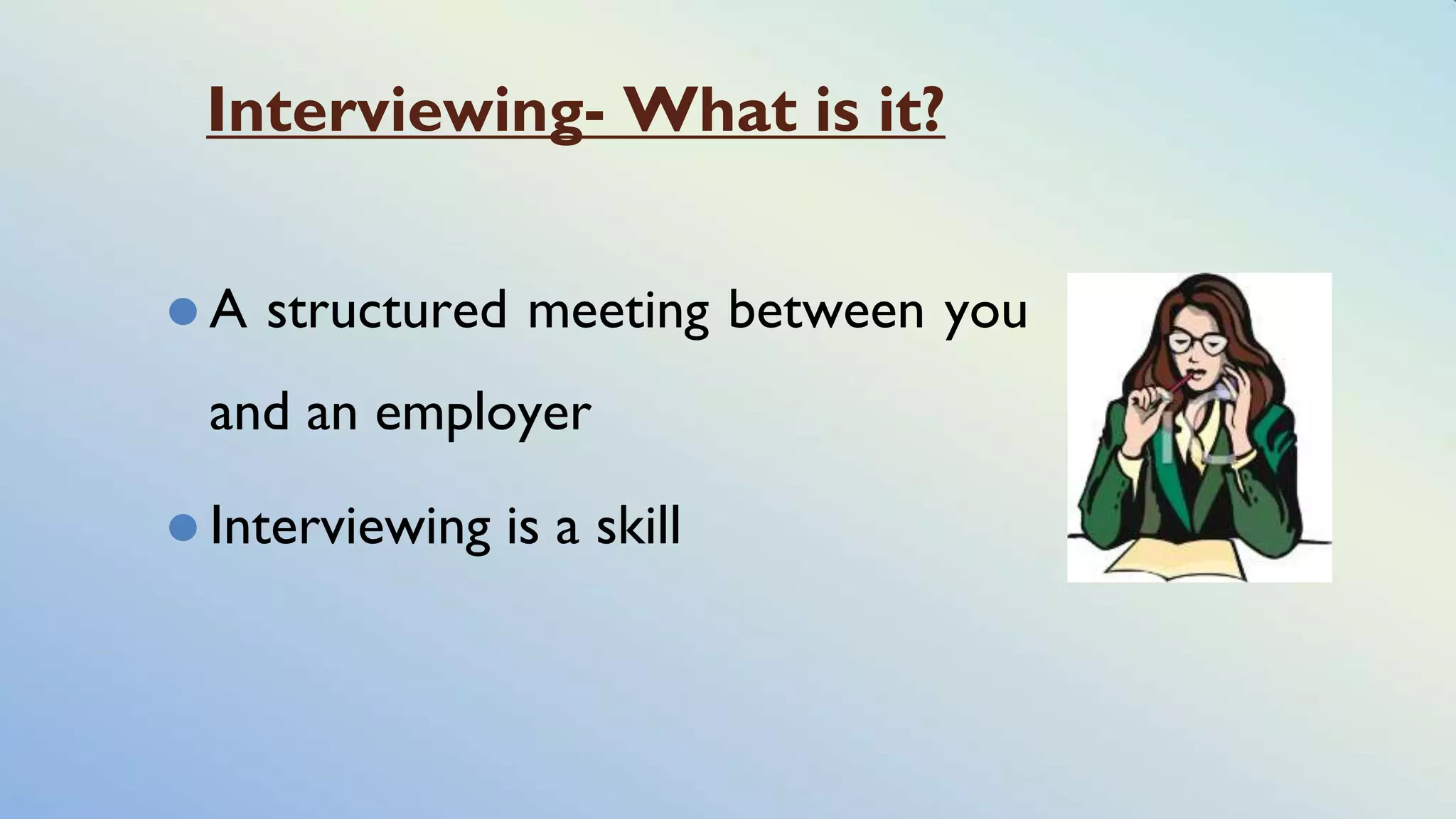 Interviewing- What is it?
⚫ A structured meeting between you
and an employer
⚫ Interviewing is a skill
 