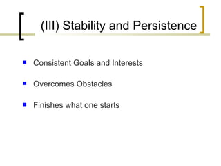 (III) Stability and Persistence <ul><li>Consistent Goals and Interests </li></ul><ul><li>Overcomes Obstacles </li></ul><ul...