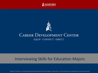 Interviewing Skills for Education Majors Samford University is an Equal Opportunity Educational Institution/Employer.. Read more at www.samford.edu/communication/eeostatements.html. 