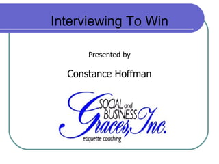 Interviewing To Win Presented by Constance Hoffman 