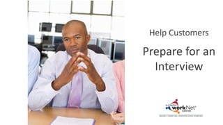 Help Customers
Prepare for an
Interview
 