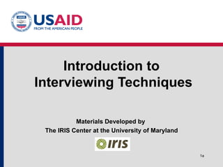 Introduction to  Interviewing Techniques Materials Developed by  The IRIS Center at the University of Maryland 