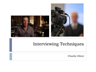 Interviewing Techniques
Charlie Oliver
 