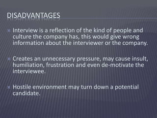 DISADVANTAGES
 Interview is a reflection of the kind of people and
culture the company has, this would give wrong
informa...