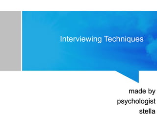 Interviewing Techniques
made by
psychologist
stella
 