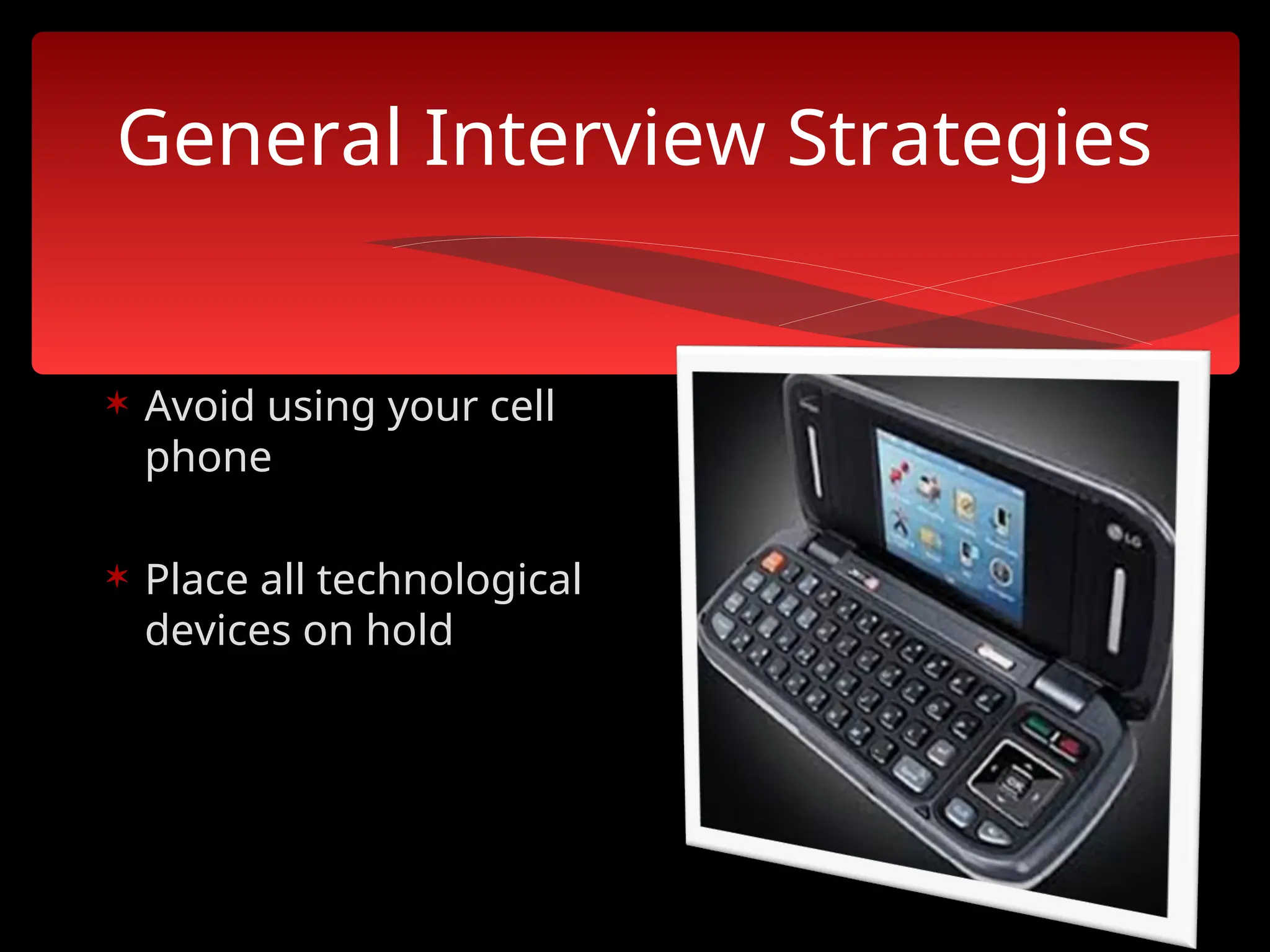 General Interview Strategies
 Avoid using your cell
phone
 Place all technological
devices on hold
 