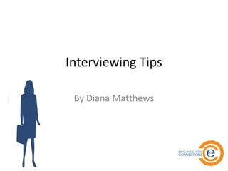 Interviewing Tips
By Diana Matthews

 