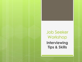Job Seeker Workshop Interviewing Tips & Skills 