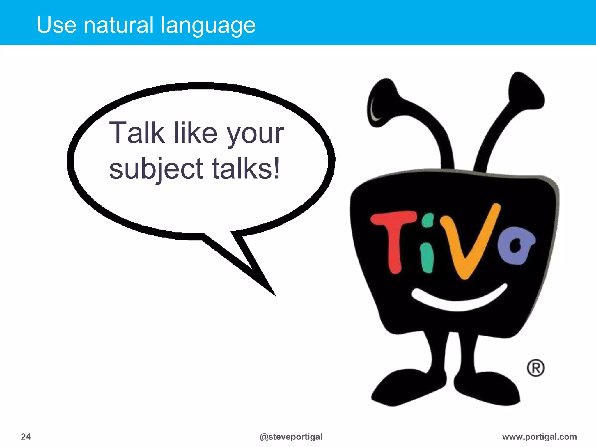 Click to edit Master title style
www.portigal.com24 @steveportigal
Use natural language
Talk like your
subject talks!
 