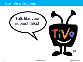Click to edit Master title style
www.portigal.com24 @steveportigal
Use natural language
Talk like your
subject talks!
 