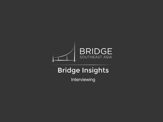 Bridge Insights
Interviewing
 