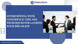 INTERVIEWING WITH
CONFIDENCE: TIPS AND
TECHNIQUES FOR LANDING
YOUR DREAM JOB
www.keshavencon.com
 