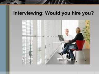 Interviewing: Would you hire you?

 