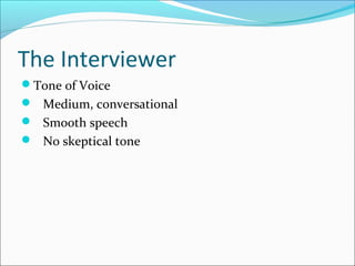 The Interviewer 
Tone of Voice 
 Medium, conversational 
 Smooth speech 
 No skeptical tone 
 
