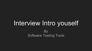 Interview Intro youself
By
Software Testing Tools
 