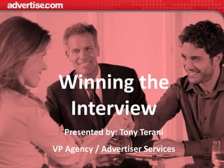 Winning the
Interview
Presented by: Tony Terani
VP Agency / Advertiser Services
 