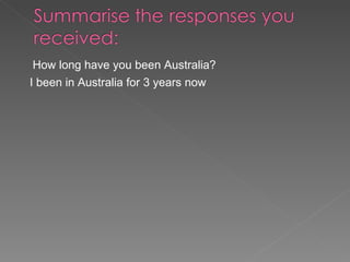 How long have you been Australia? I been in Australia for 3 years now 