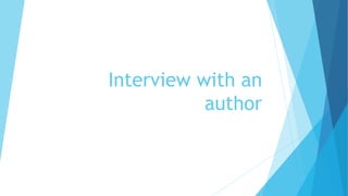 Interview with an
author
 
