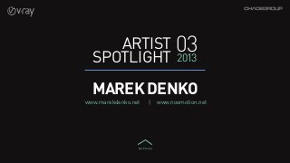Artist 03
  Spotlight 2013
  MAREK DENKO
www.marekdenko.net 		 |         www.noemotion.net




                  back to t...