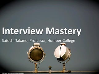 Interview Mastery
Satoshi Takano, Professor, Humber College
cc: Tom Rydquist - https://www.flickr.com/photos/21957656@N05
 