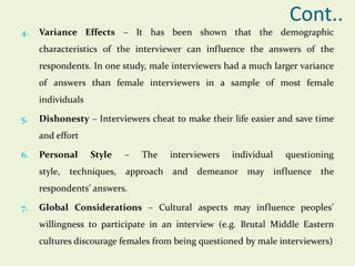 Cont..
4.

Variance Effects – It has been shown that the demographic
characteristics of the interviewer can influence the ...
