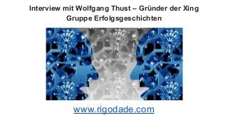 Interview mit Wolfgang Thust – Gründer der Xing
Gruppe Erfolgsgeschichten
www.rigodade.com
 