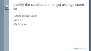 Identify the candidate amongst average score
via
› Standard Deviation
› Mean
› Bell Curve
 