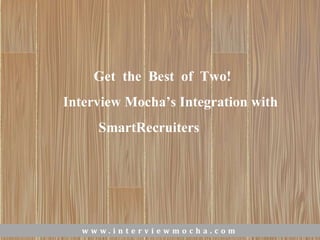 Get the Best of Two!
Interview Mocha’s Integration with
SmartRecruiters
w w w . i n t e r v i e w m o c h a . c o m
 
